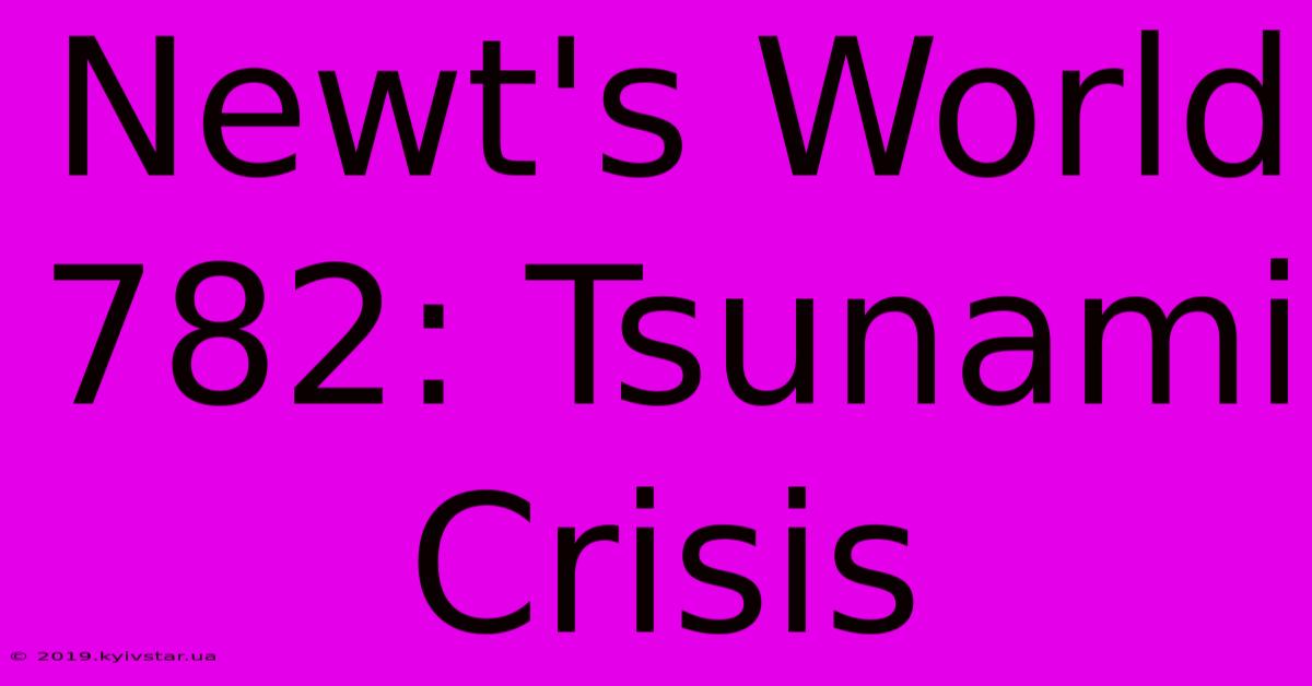 Newt's World 782: Tsunami Crisis