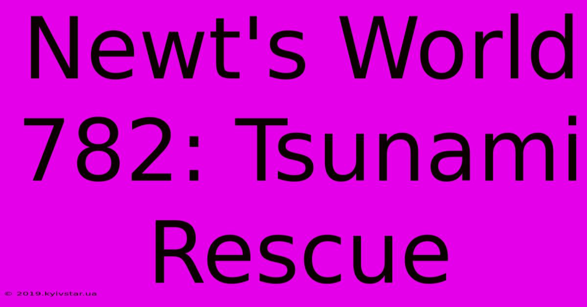 Newt's World 782: Tsunami Rescue