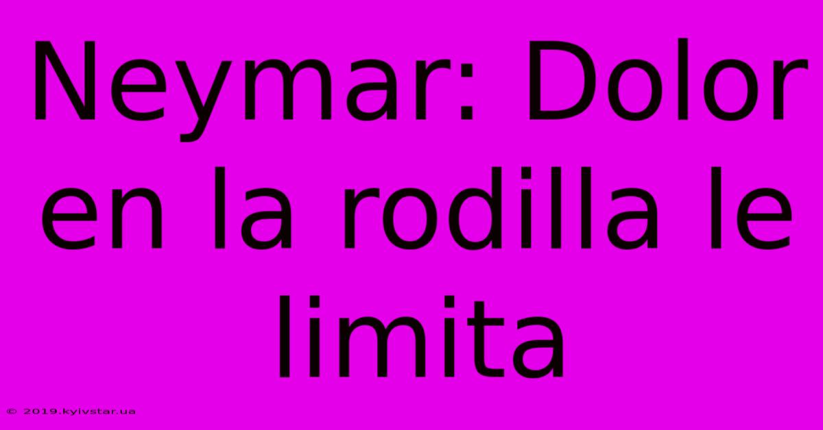 Neymar: Dolor En La Rodilla Le Limita