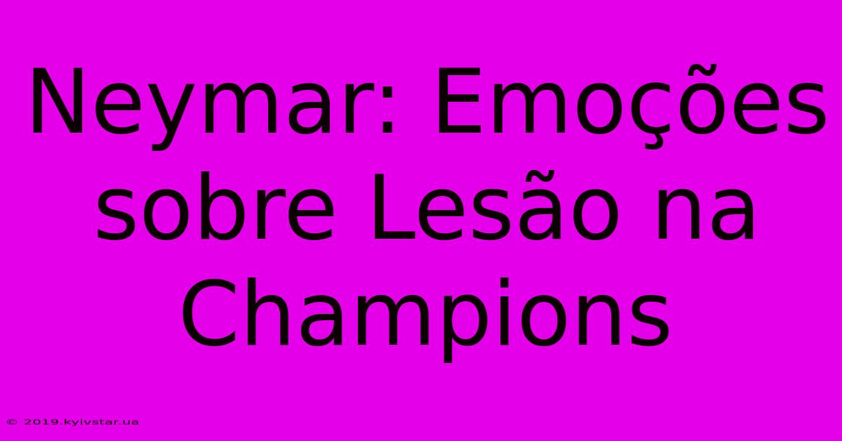 Neymar: Emoções Sobre Lesão Na Champions