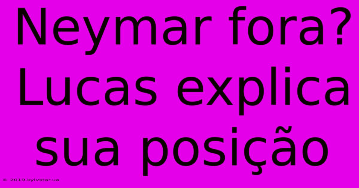 Neymar Fora? Lucas Explica Sua Posição