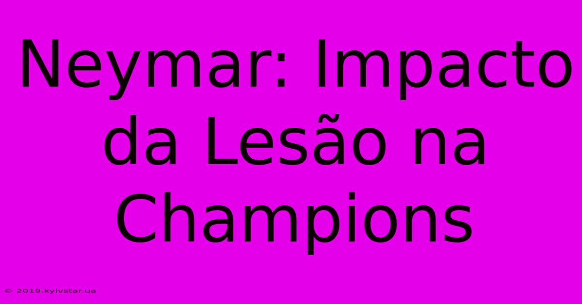 Neymar: Impacto Da Lesão Na Champions 