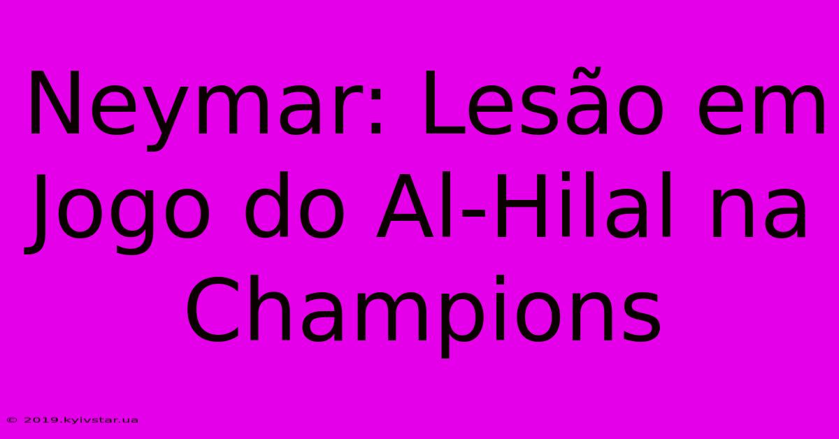 Neymar: Lesão Em Jogo Do Al-Hilal Na Champions 