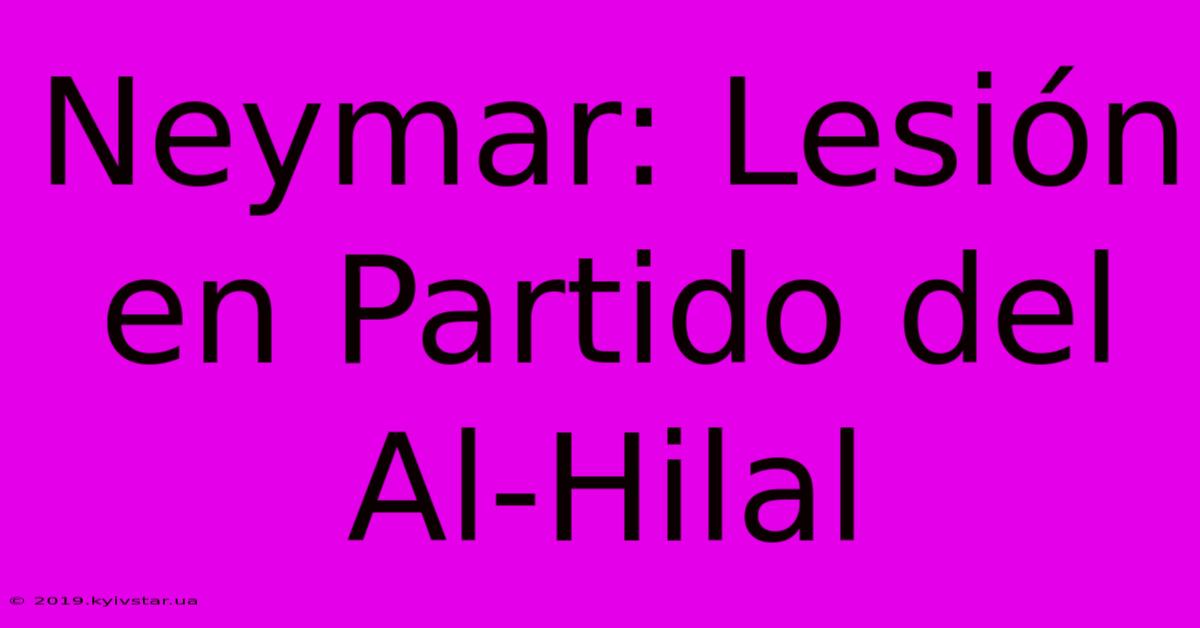 Neymar: Lesión En Partido Del Al-Hilal