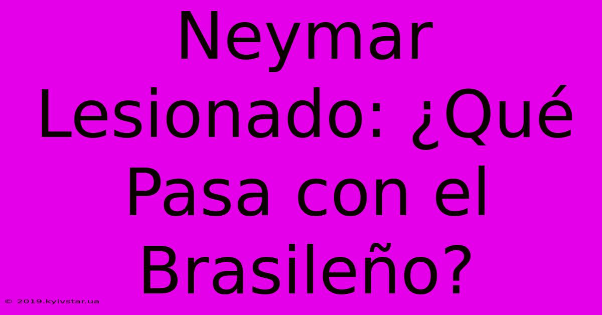 Neymar Lesionado: ¿Qué Pasa Con El Brasileño?