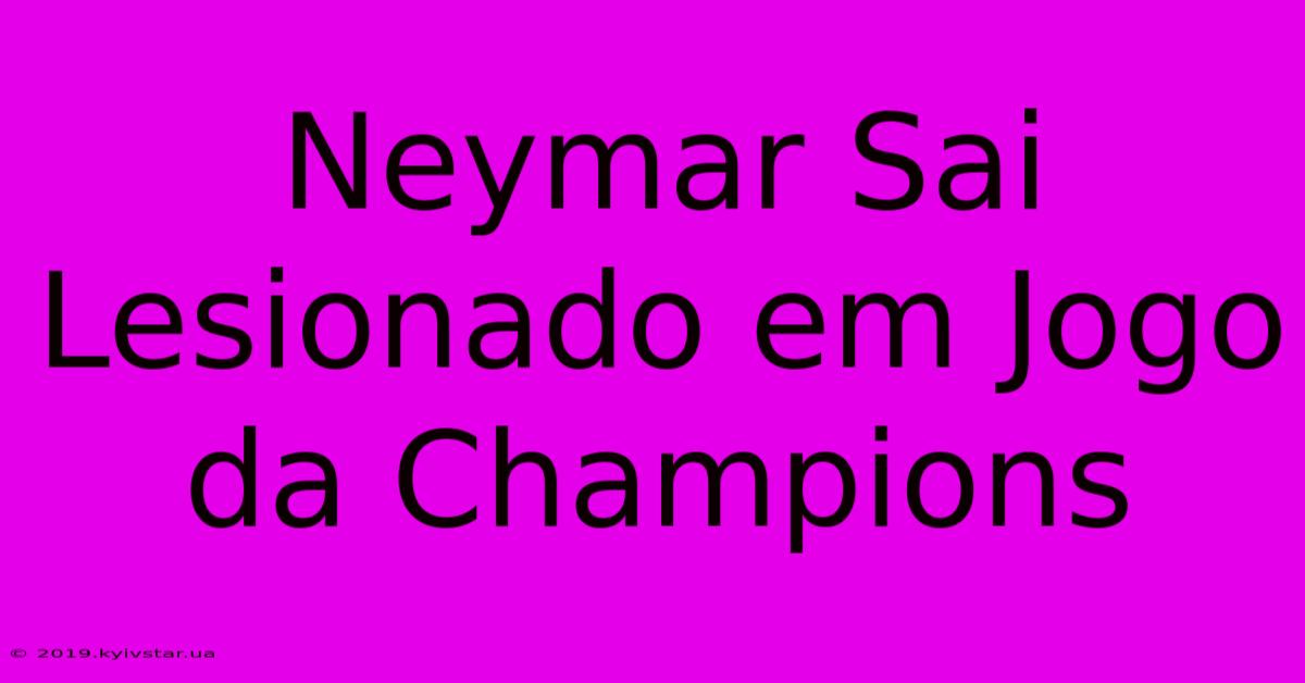 Neymar Sai Lesionado Em Jogo Da Champions