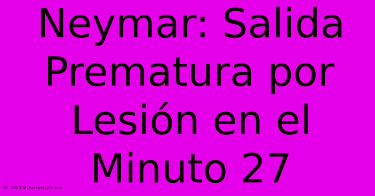 Neymar: Salida Prematura Por Lesión En El Minuto 27