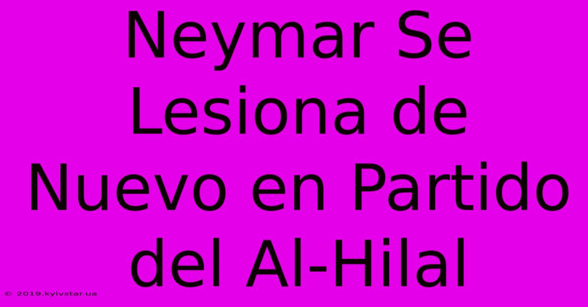 Neymar Se Lesiona De Nuevo En Partido Del Al-Hilal