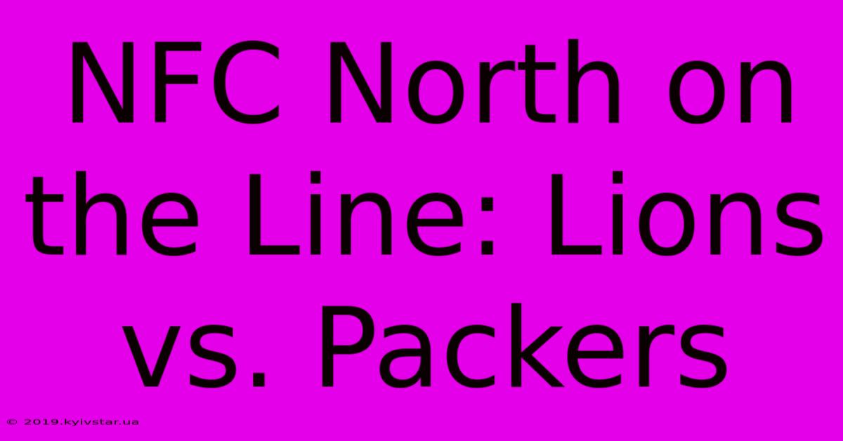 NFC North On The Line: Lions Vs. Packers