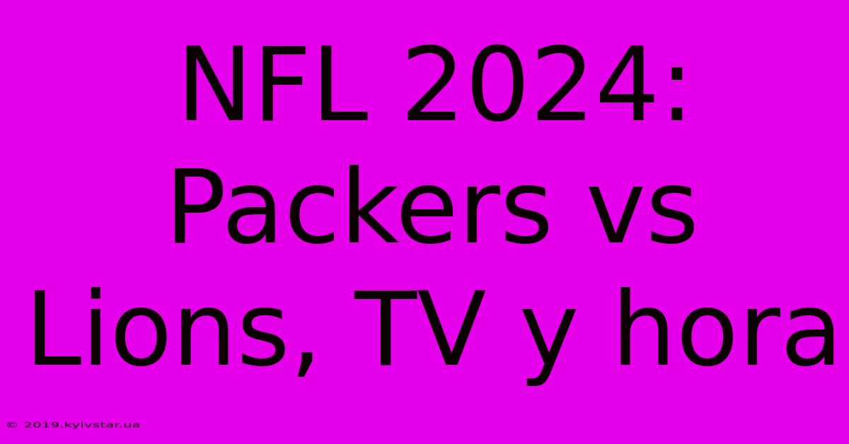 NFL 2024: Packers Vs Lions, TV Y Hora