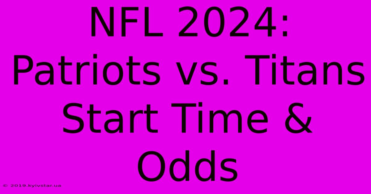 NFL 2024: Patriots Vs. Titans Start Time & Odds