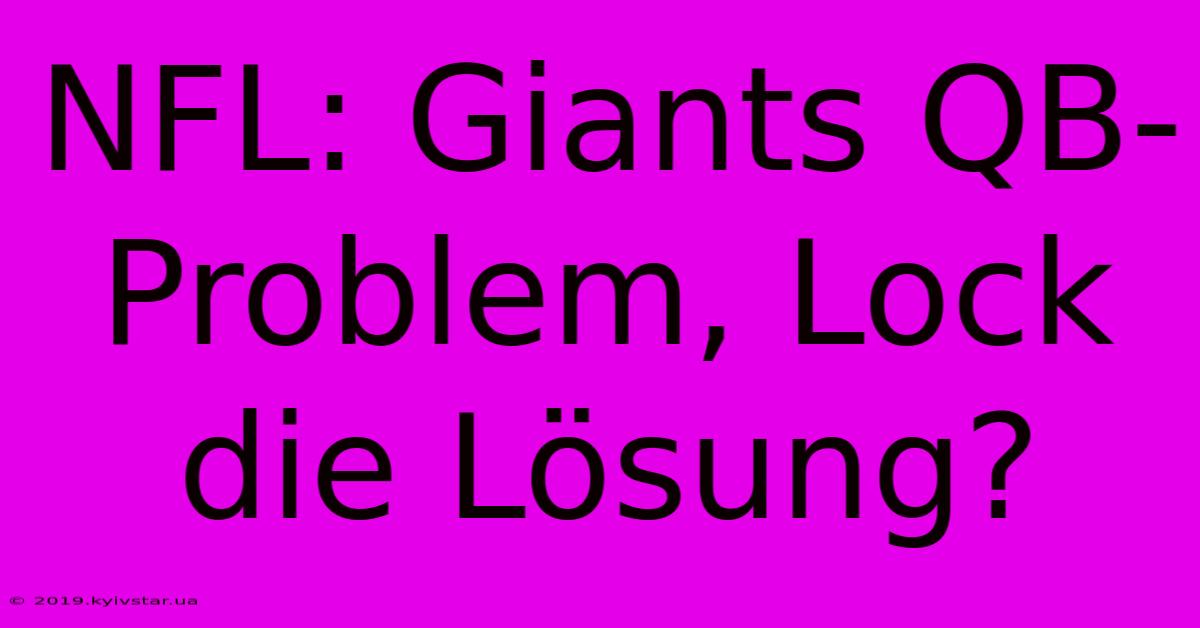 NFL: Giants QB-Problem, Lock Die Lösung?