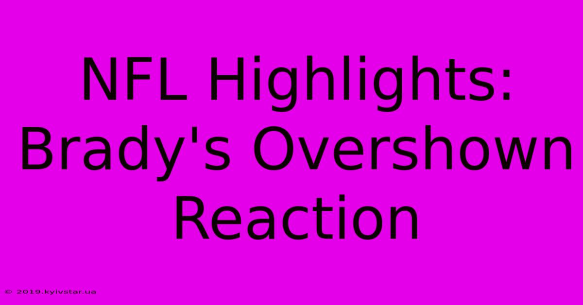 NFL Highlights: Brady's Overshown Reaction