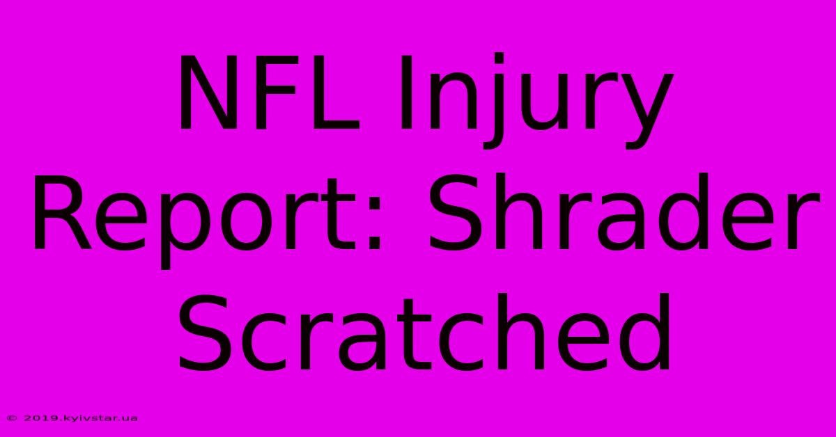 NFL Injury Report: Shrader Scratched