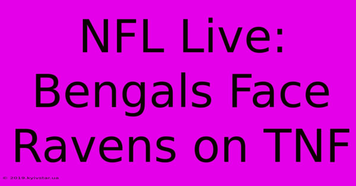 NFL Live: Bengals Face Ravens On TNF