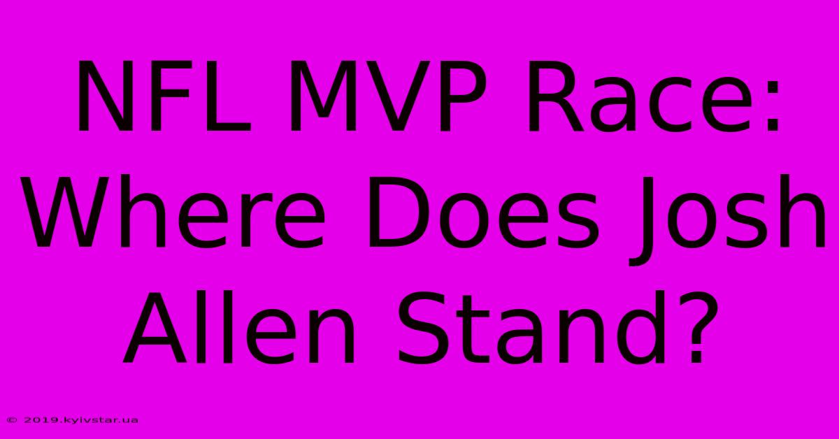 NFL MVP Race: Where Does Josh Allen Stand?