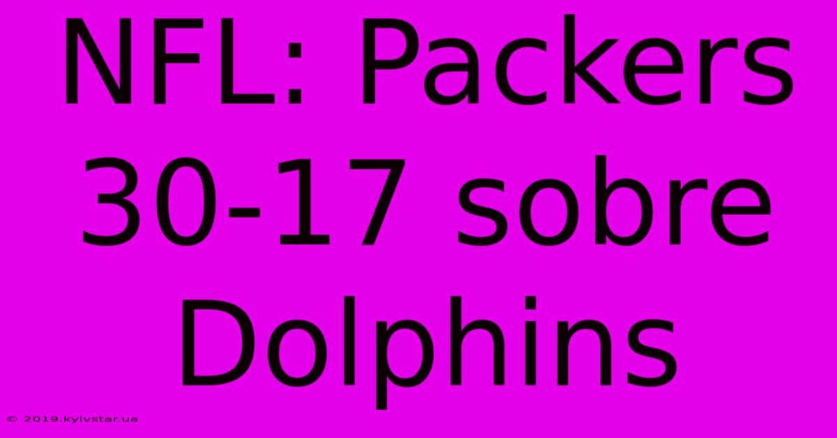 NFL: Packers 30-17 Sobre Dolphins