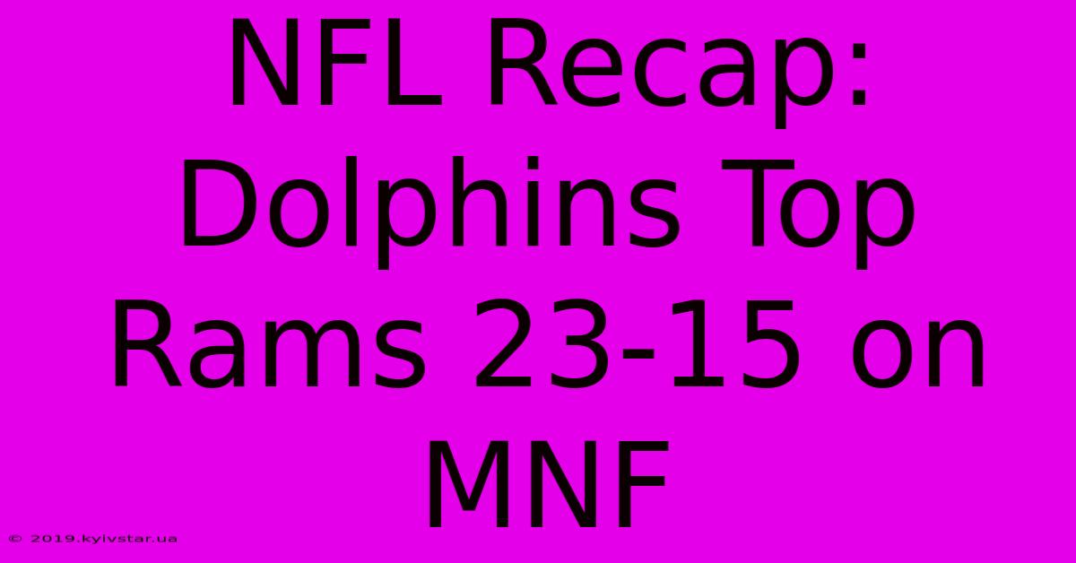 NFL Recap: Dolphins Top Rams 23-15 On MNF 