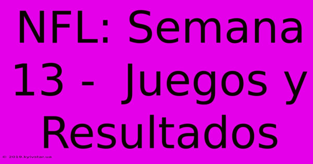 NFL: Semana 13 -  Juegos Y Resultados