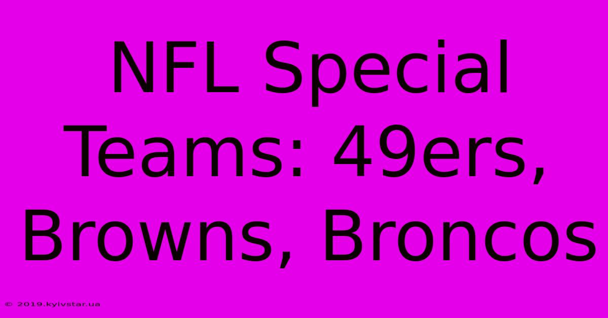 NFL Special Teams: 49ers, Browns, Broncos