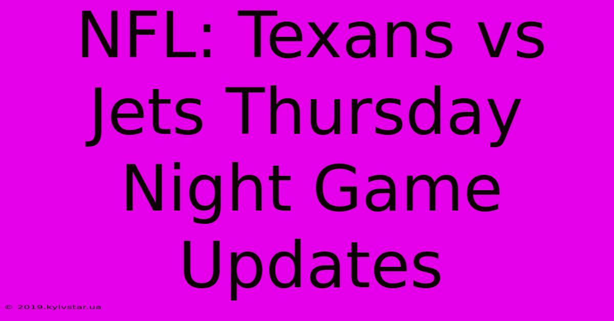 NFL: Texans Vs Jets Thursday Night Game Updates 