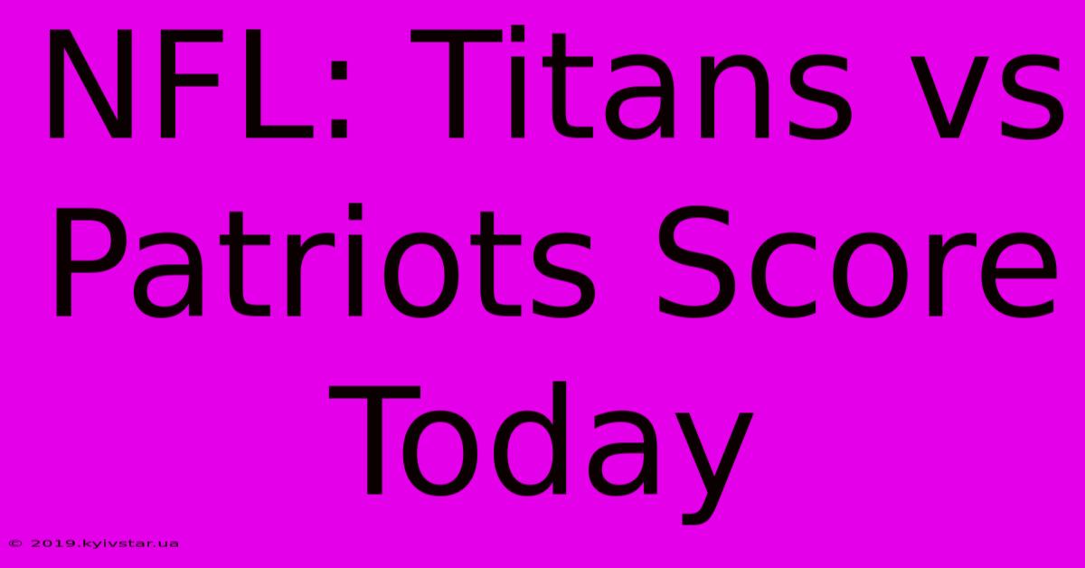 NFL: Titans Vs Patriots Score Today 