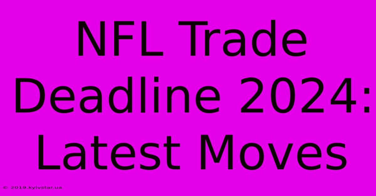 NFL Trade Deadline 2024: Latest Moves 