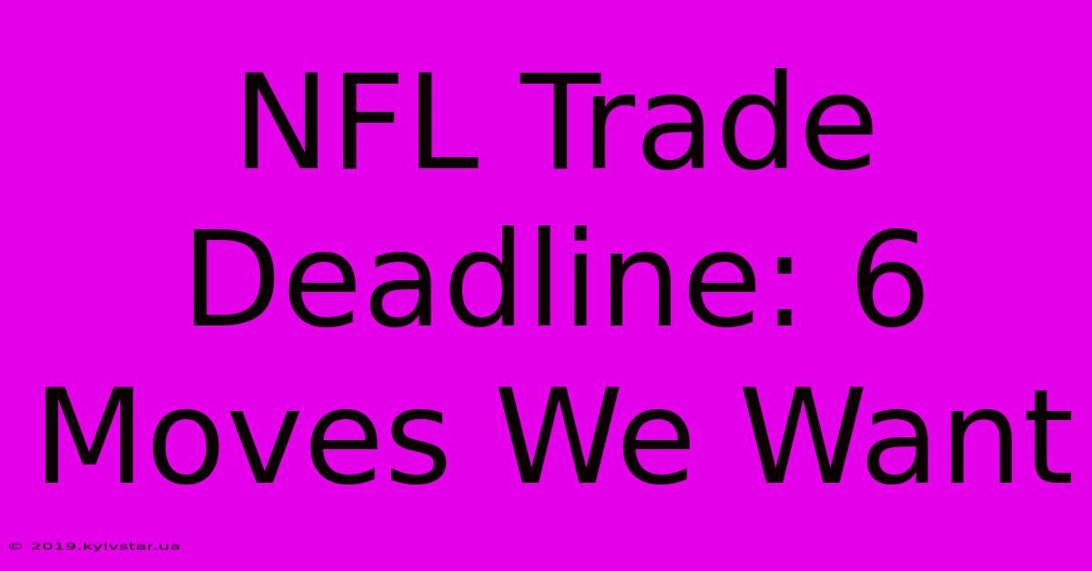 NFL Trade Deadline: 6 Moves We Want