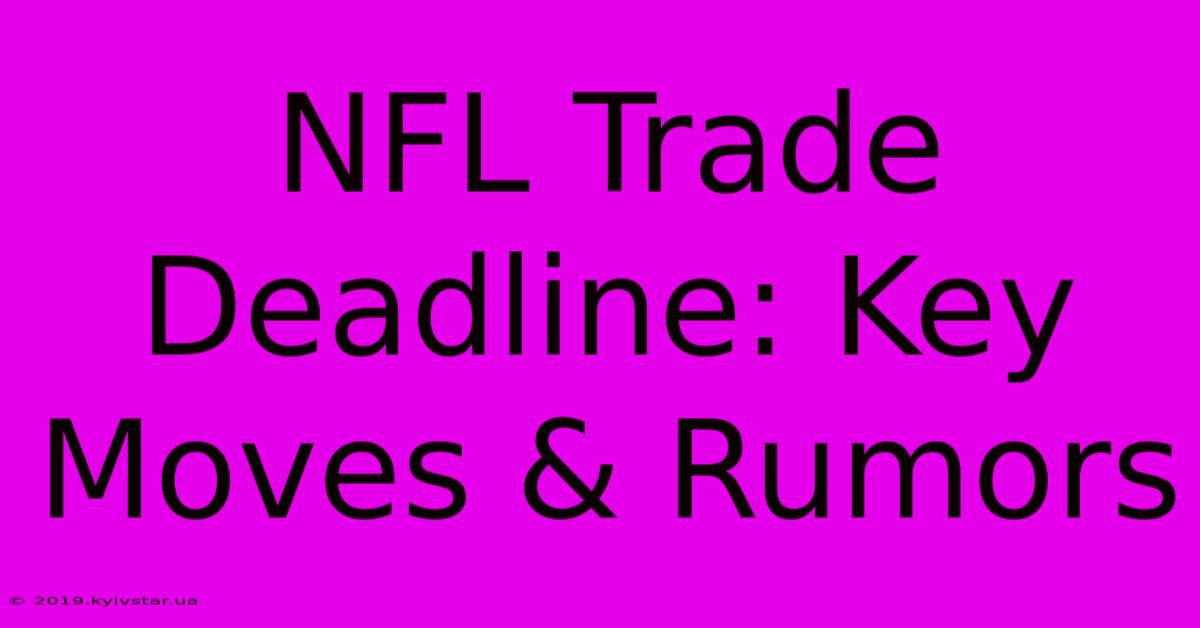 NFL Trade Deadline: Key Moves & Rumors