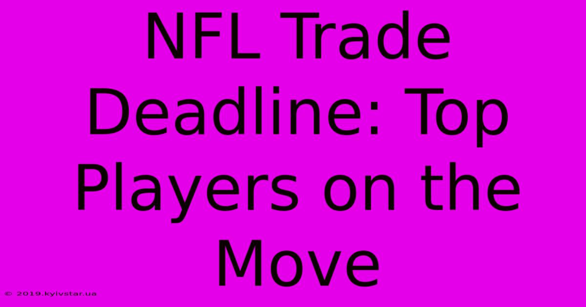 NFL Trade Deadline: Top Players On The Move