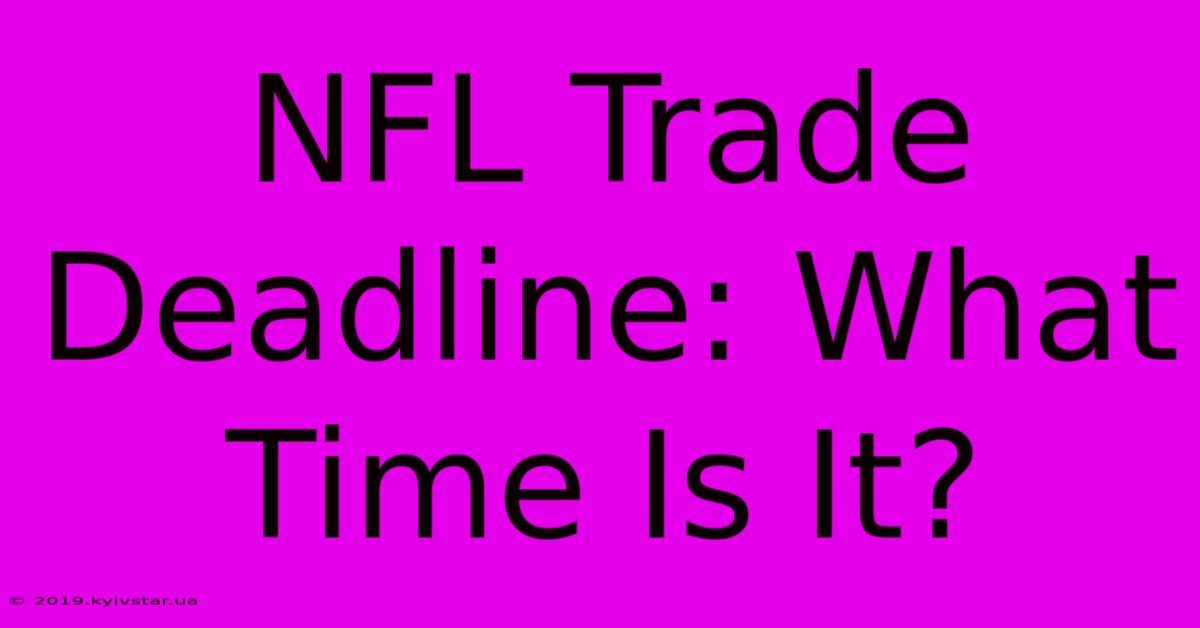 NFL Trade Deadline: What Time Is It?