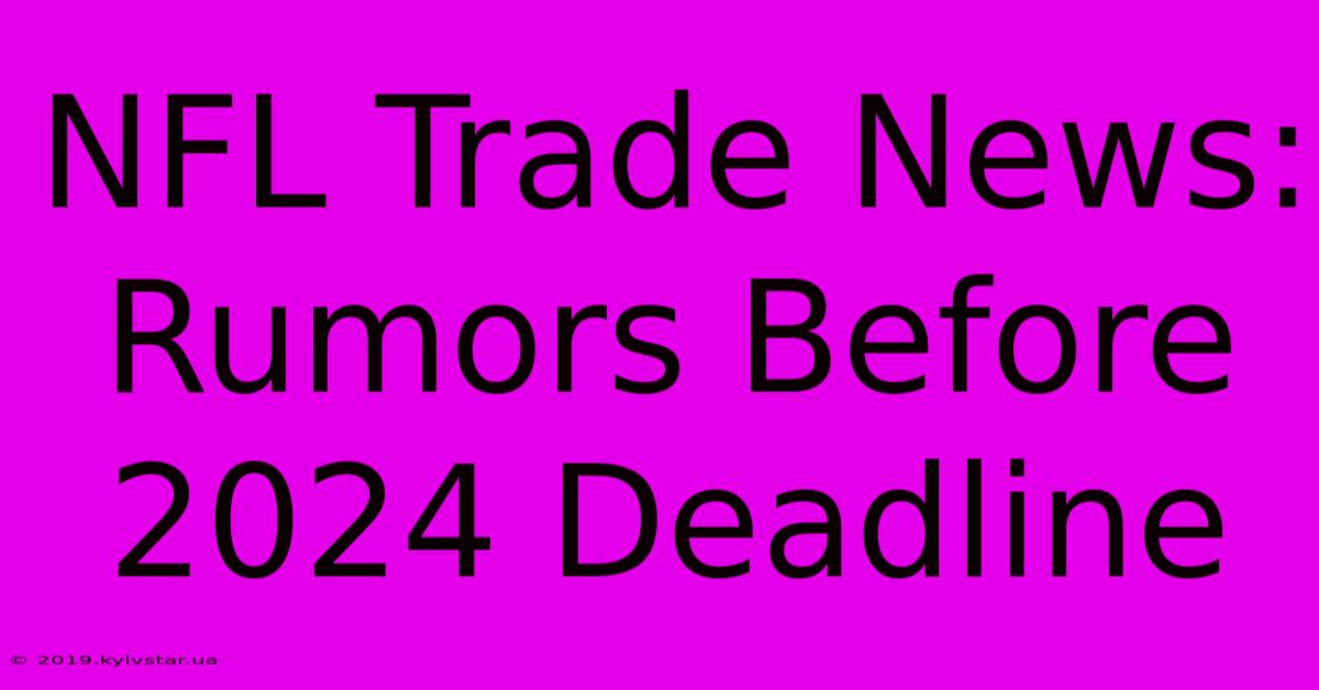 NFL Trade News: Rumors Before 2024 Deadline