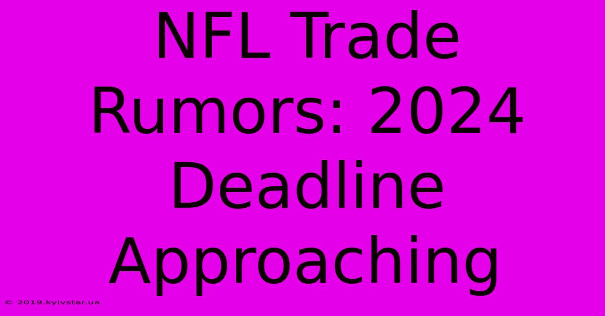 NFL Trade Rumors: 2024 Deadline Approaching