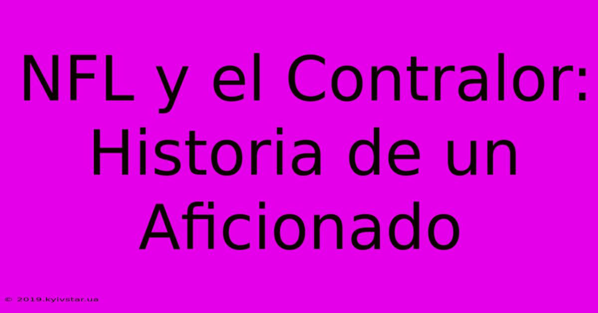 NFL Y El Contralor: Historia De Un Aficionado