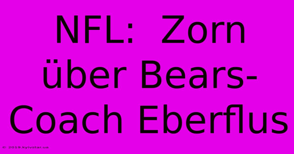 NFL:  Zorn Über Bears-Coach Eberflus