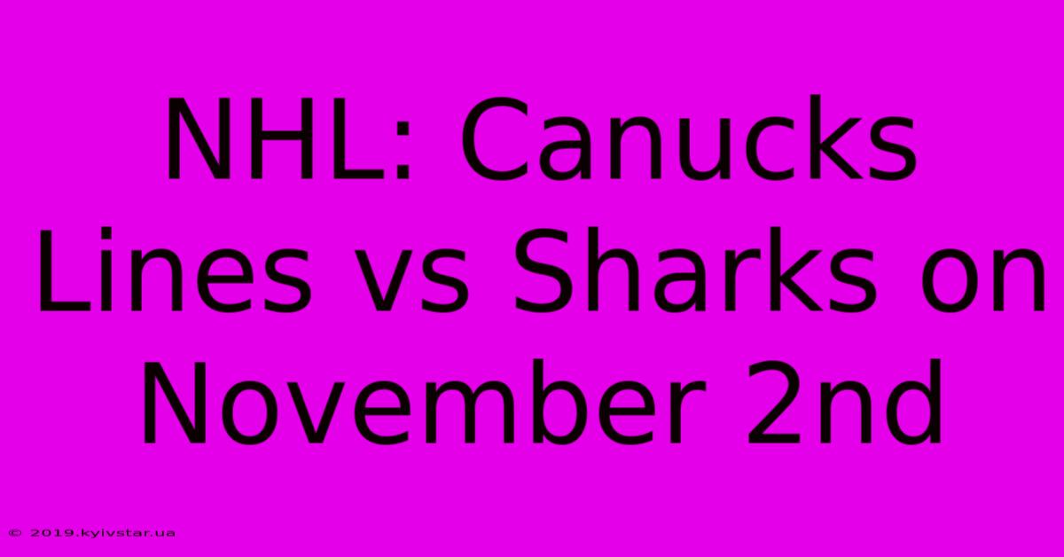 NHL: Canucks Lines Vs Sharks On November 2nd