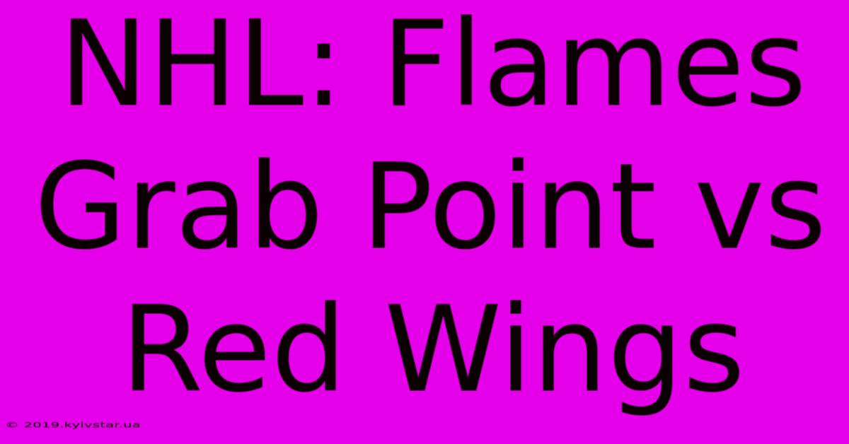 NHL: Flames Grab Point Vs Red Wings