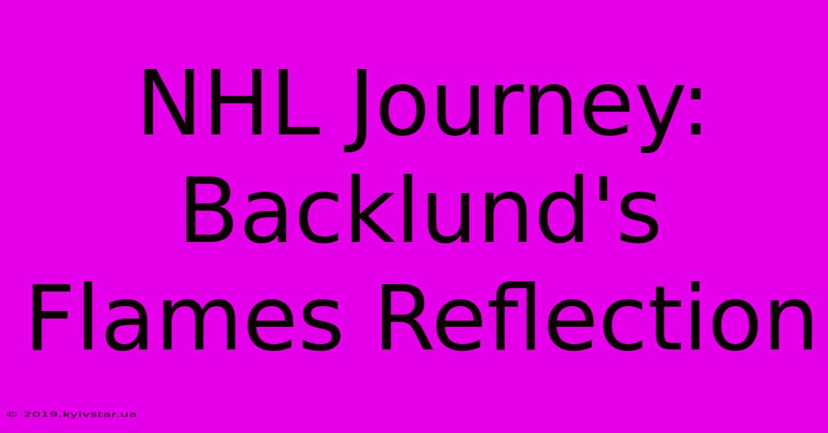 NHL Journey: Backlund's Flames Reflection