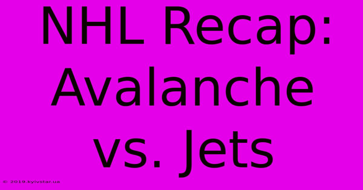 NHL Recap: Avalanche Vs. Jets 