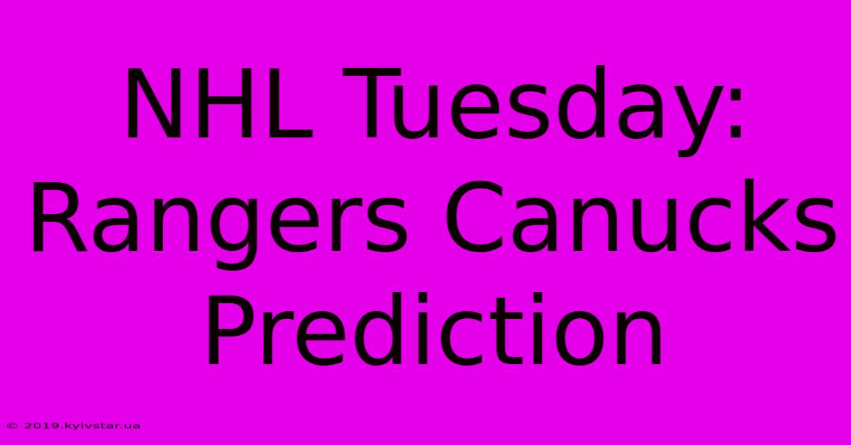 NHL Tuesday: Rangers Canucks Prediction