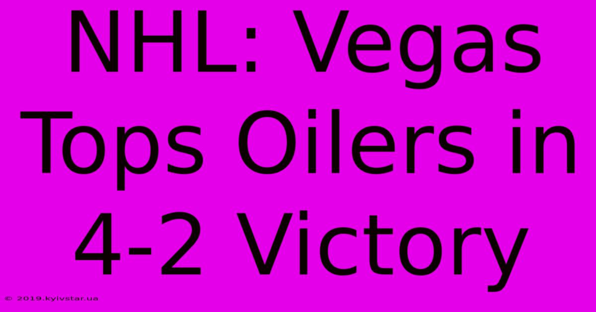 NHL: Vegas Tops Oilers In 4-2 Victory 