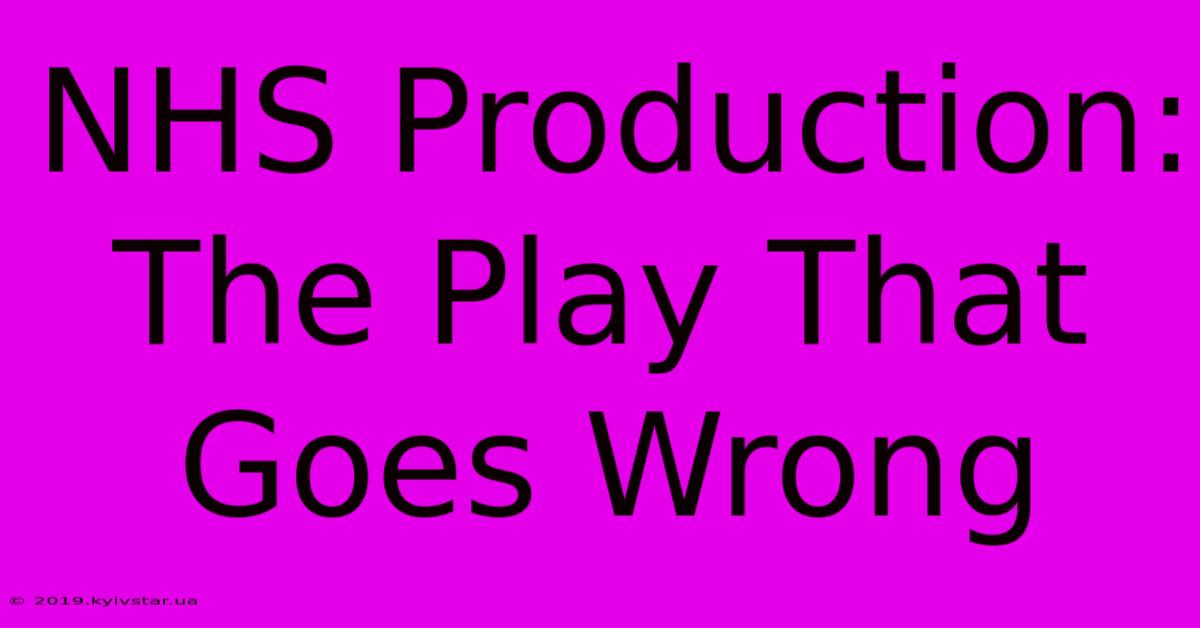 NHS Production: The Play That Goes Wrong