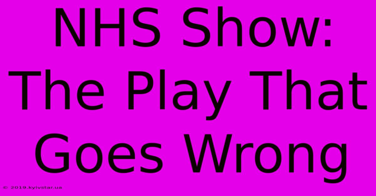 NHS Show: The Play That Goes Wrong