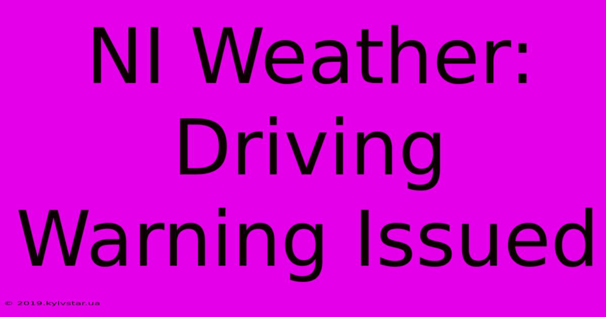 NI Weather: Driving Warning Issued