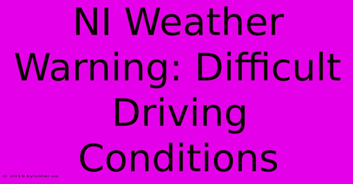 NI Weather Warning: Difficult Driving Conditions