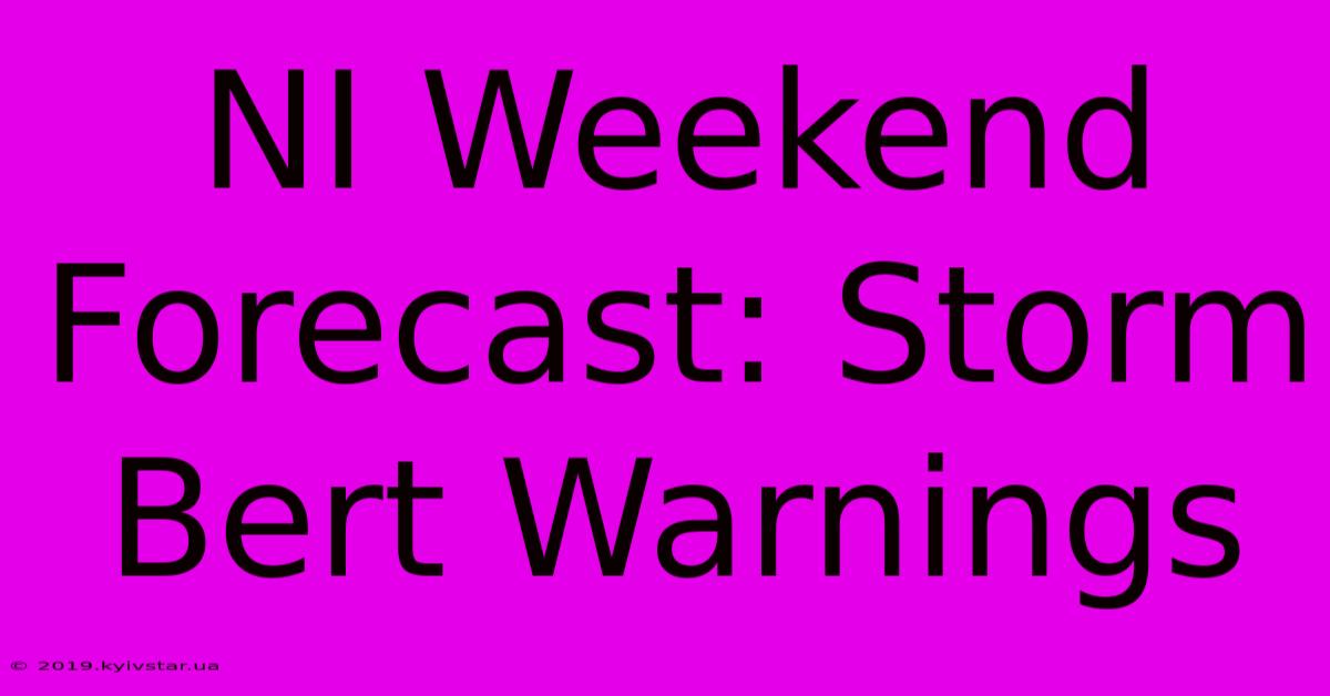 NI Weekend Forecast: Storm Bert Warnings