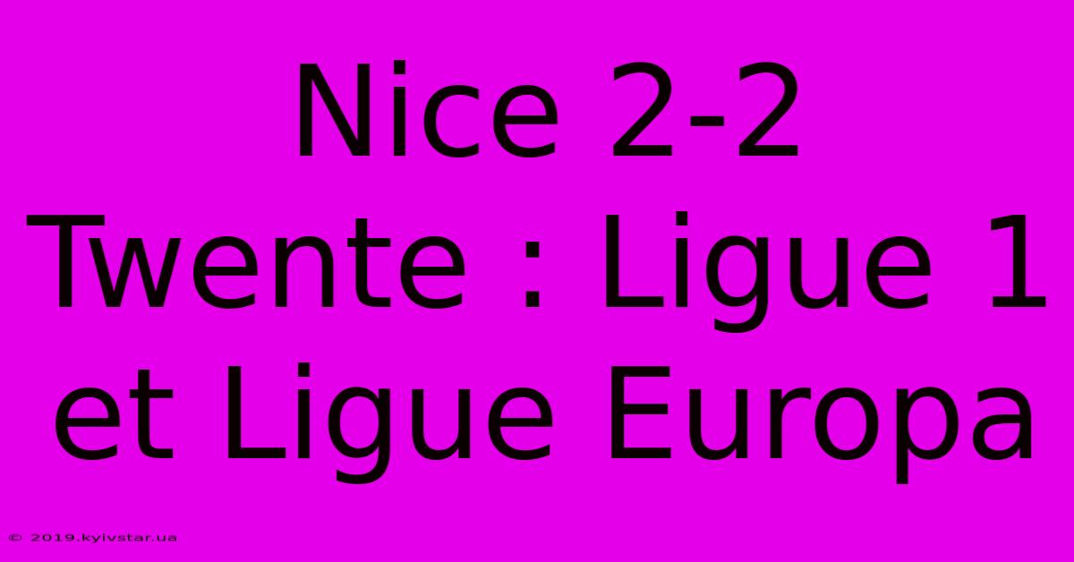 Nice 2-2 Twente : Ligue 1 Et Ligue Europa