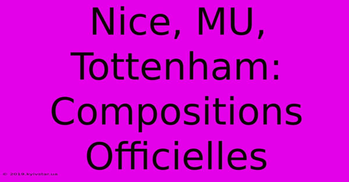 Nice, MU, Tottenham: Compositions Officielles