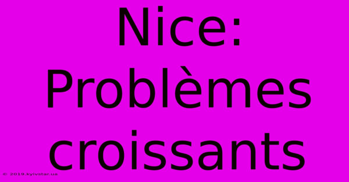 Nice: Problèmes Croissants