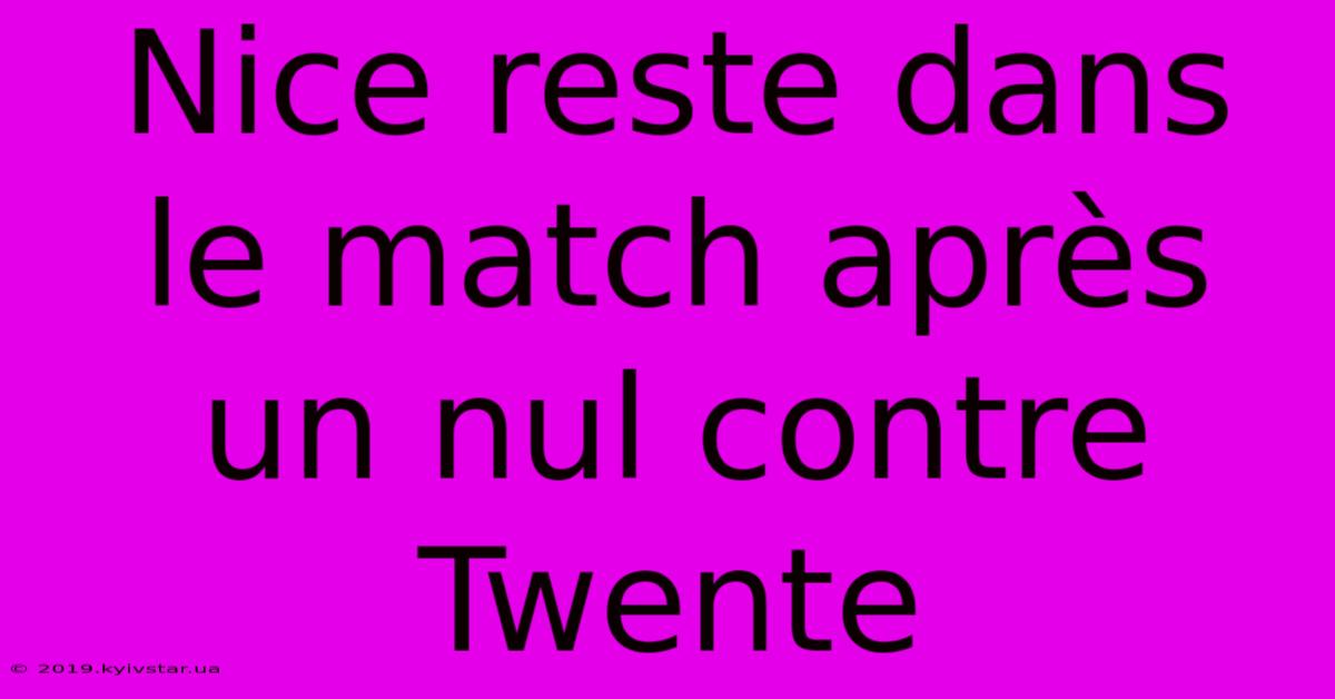 Nice Reste Dans Le Match Après Un Nul Contre Twente